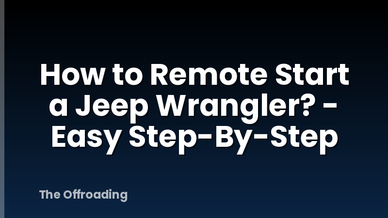 How to Remote Start a Jeep Wrangler? - Easy Step-By-Step