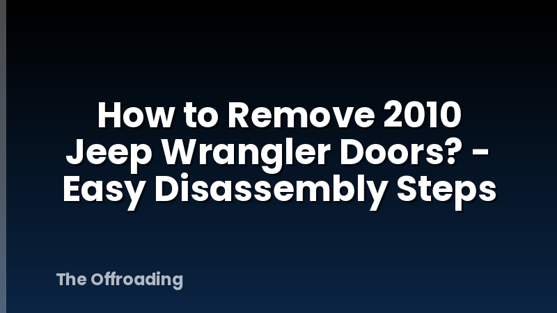 How to Remove 2010 Jeep Wrangler Doors? - Easy Disassembly Steps