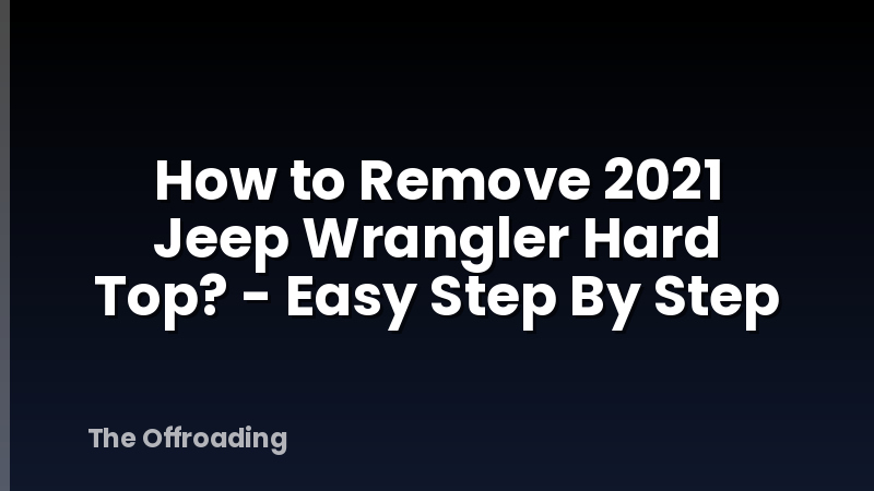How to Remove 2021 Jeep Wrangler Hard Top? - Easy Step By Step