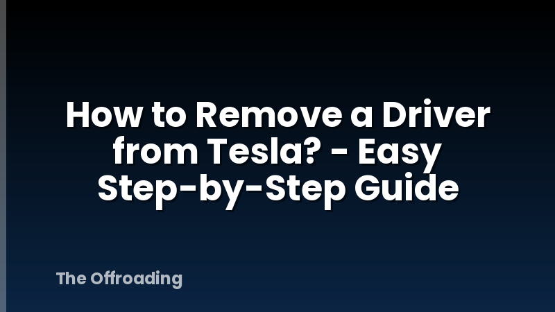 How to Remove a Driver from Tesla? - Easy Step-by-Step Guide