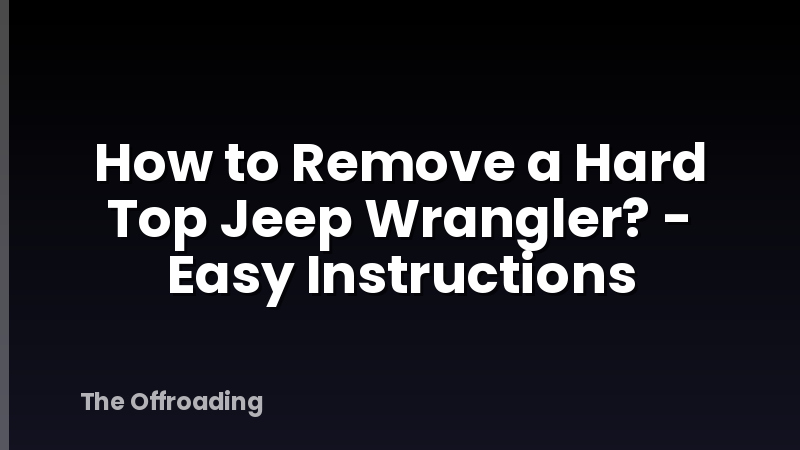How to Remove a Hard Top Jeep Wrangler? - Easy Instructions