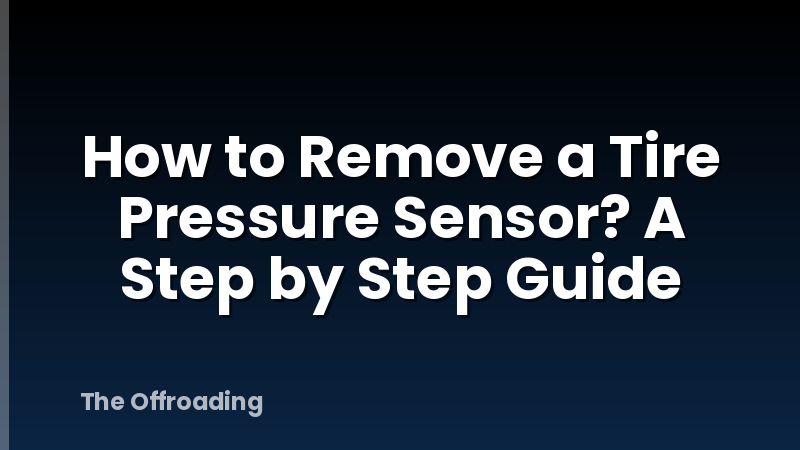 How to Remove a Tire Pressure Sensor? A Step by Step Guide