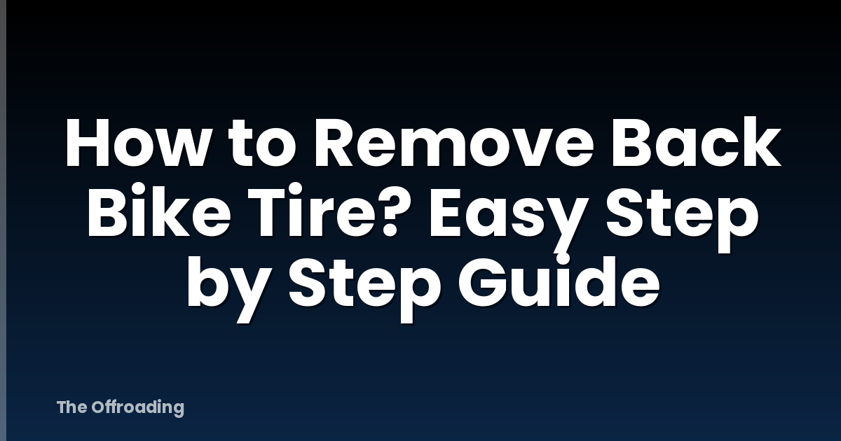 How to Remove Back Bike Tire? Easy Step by Step Guide