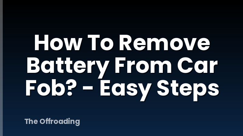 How To Remove Battery From Car Fob? - Easy Steps