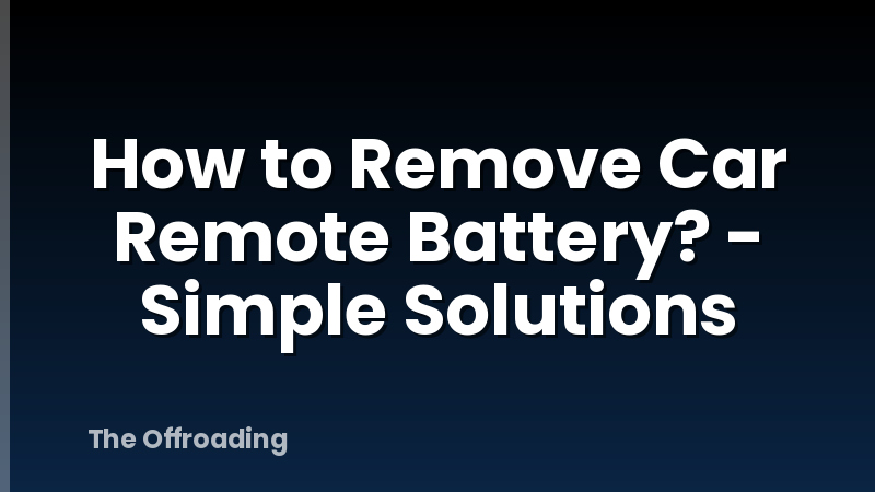 How to Remove Car Remote Battery? - Simple Solutions