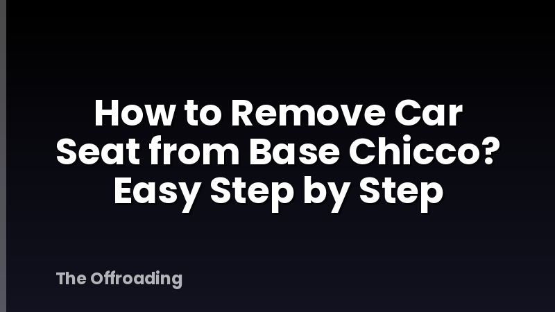 How to Remove Car Seat from Base Chicco? Easy Step by Step