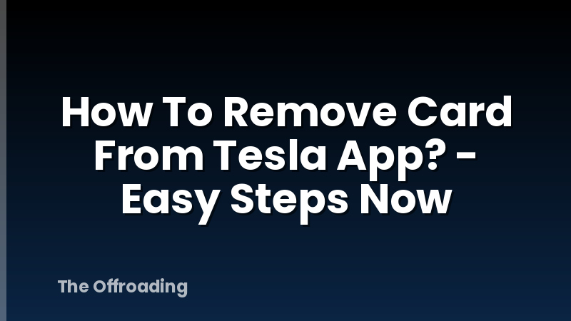 How To Remove Card From Tesla App? - Easy Steps Now