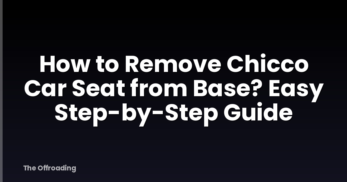 How to Remove Chicco Car Seat from Base? Easy Step-by-Step Guide