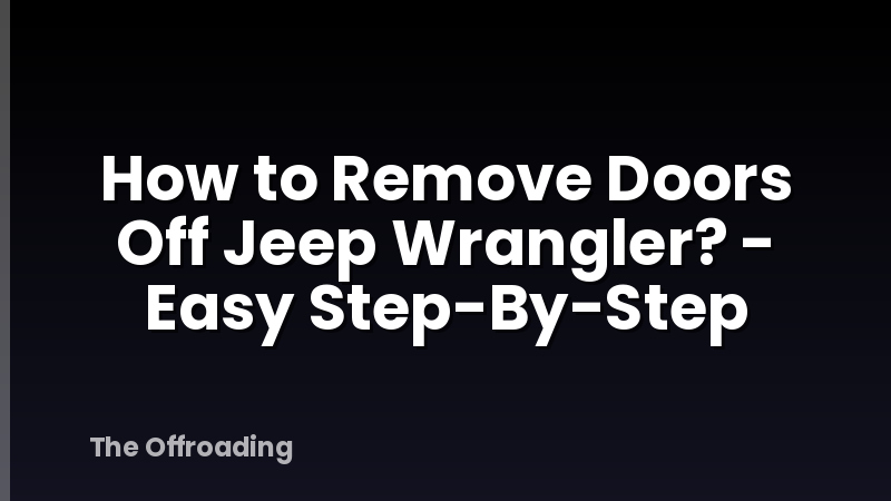 How to Remove Doors Off Jeep Wrangler? - Easy Step-By-Step