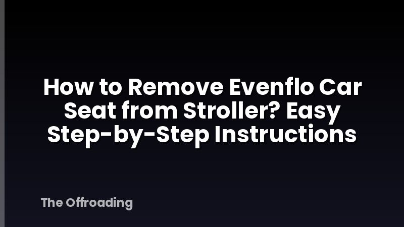How to Remove Evenflo Car Seat from Stroller? Easy Step-by-Step Instructions