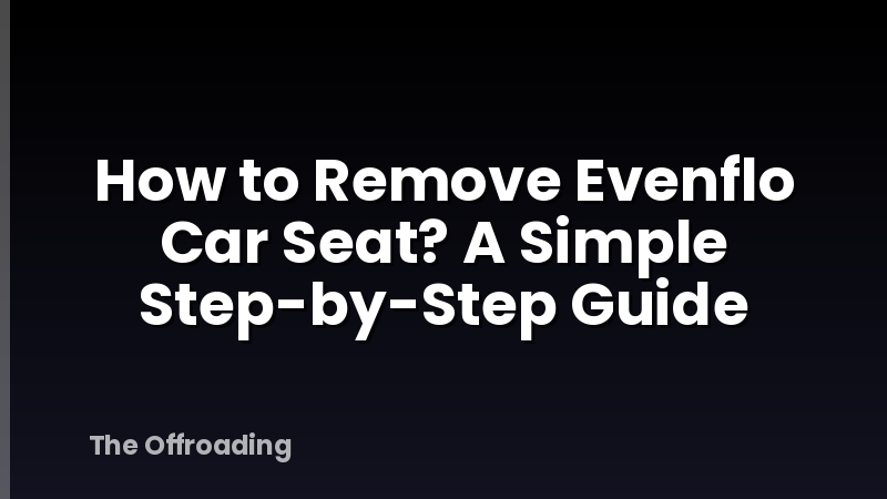 How to Remove Evenflo Car Seat? A Simple Step-by-Step Guide