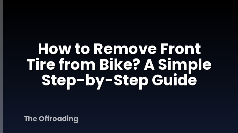 How to Remove Front Tire from Bike? A Simple Step-by-Step Guide