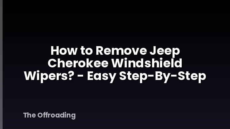 How to Remove Jeep Cherokee Windshield Wipers? - Easy Step-By-Step
