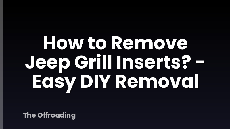 How to Remove Jeep Grill Inserts? - Easy DIY Removal