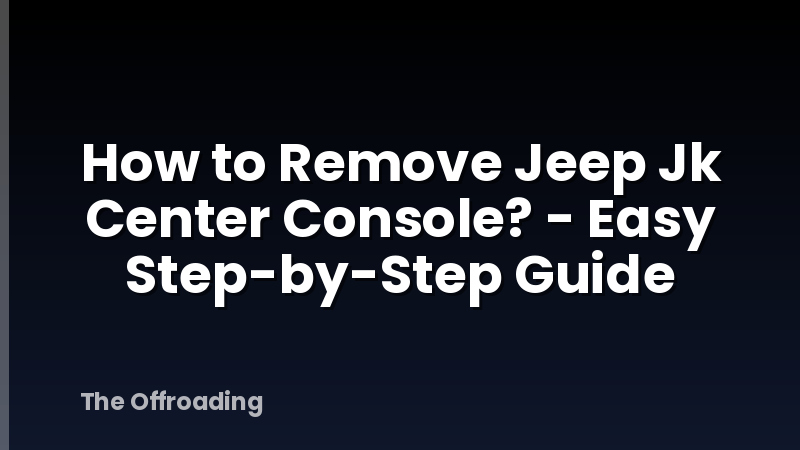 How to Remove Jeep Jk Center Console? - Easy Step-by-Step Guide
