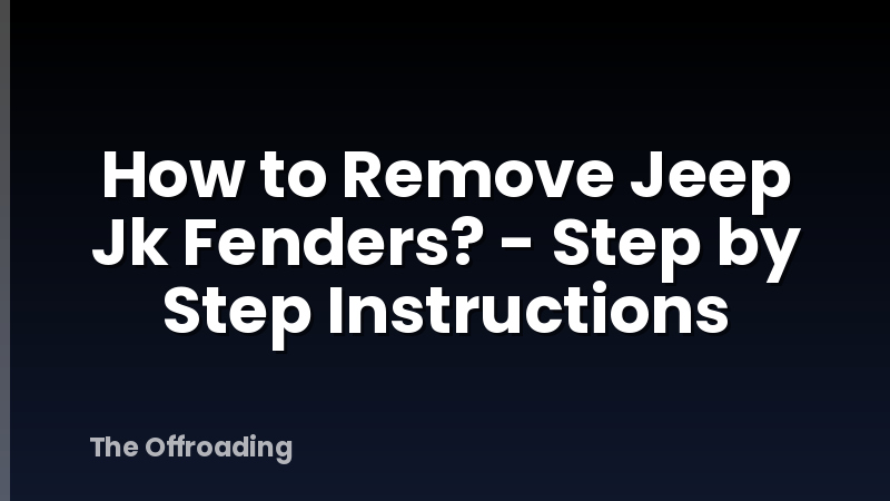 How to Remove Jeep Jk Fenders? - Step by Step Instructions