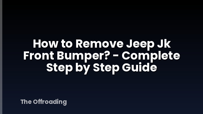 How to Remove Jeep Jk Front Bumper? - Complete Step by Step Guide