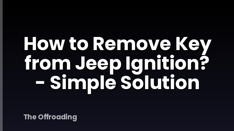 How to Remove Key from Jeep Ignition? - Simple Solution