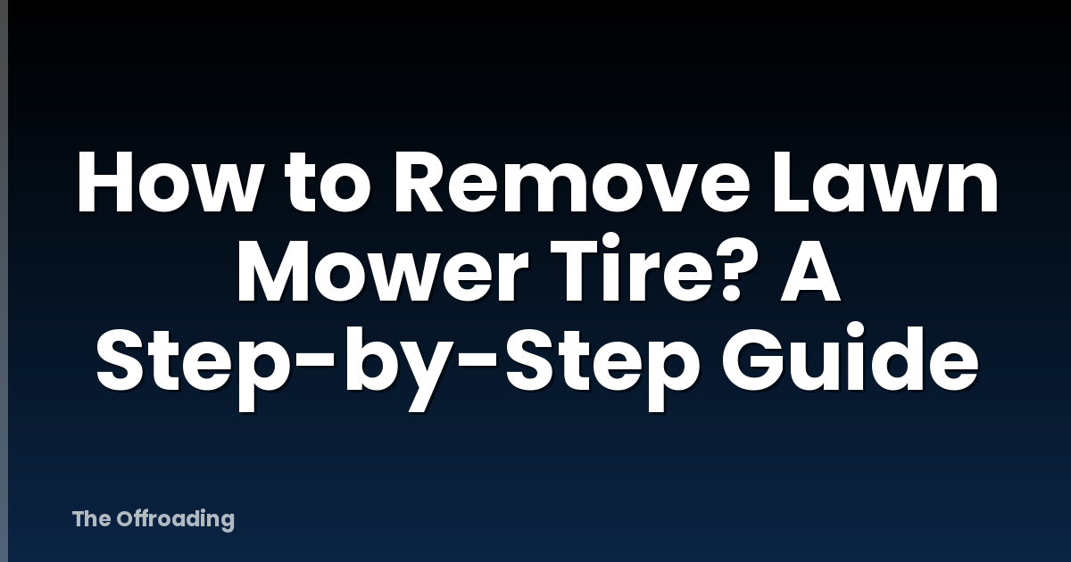 How to Remove Lawn Mower Tire? A Step-by-Step Guide