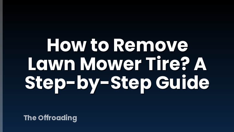 How to Remove Lawn Mower Tire? A Step-by-Step Guide