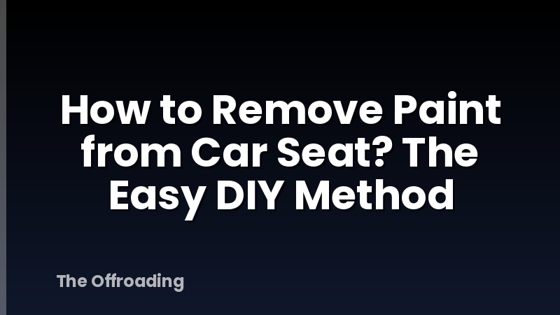 How to Remove Paint from Car Seat? The Easy DIY Method