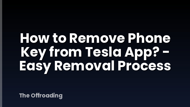 How to Remove Phone Key from Tesla App? - Easy Removal Process