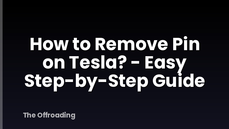 How to Remove Pin on Tesla? - Easy Step-by-Step Guide