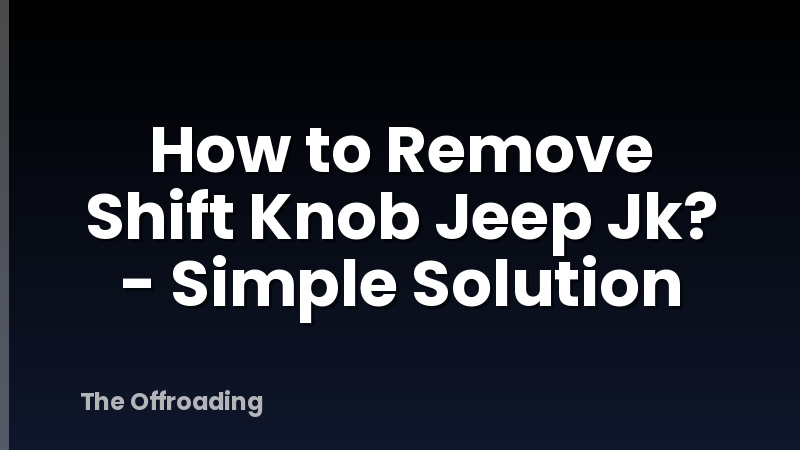 How to Remove Shift Knob Jeep Jk? - Simple Solution