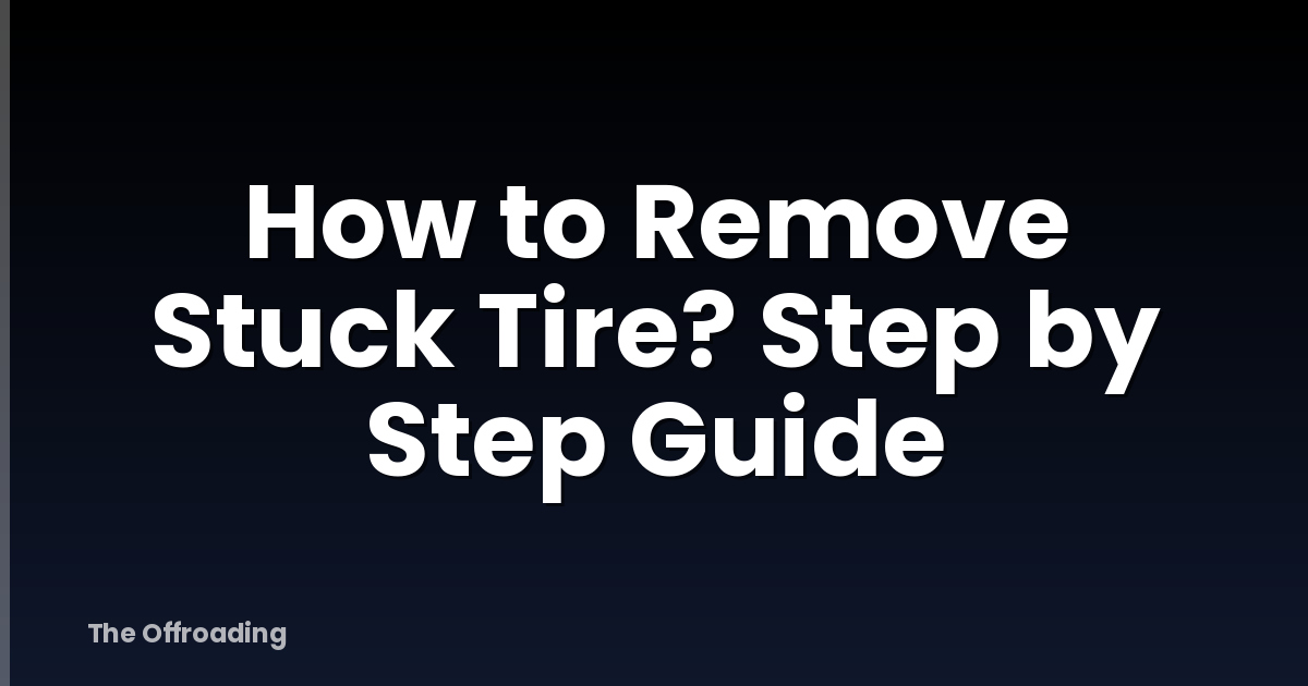 How to Remove Stuck Tire? Step by Step Guide