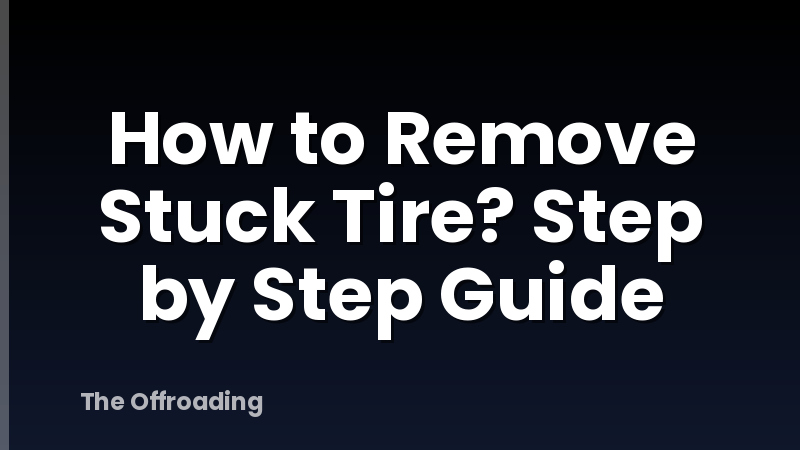 How to Remove Stuck Tire? Step by Step Guide
