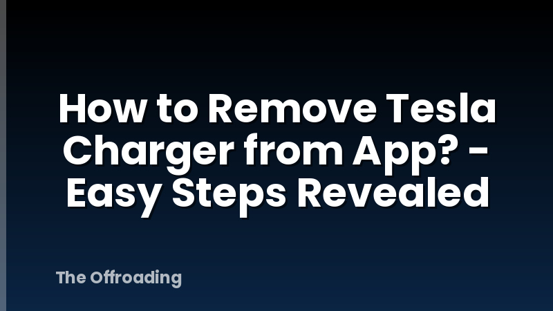 How to Remove Tesla Charger from App? - Easy Steps Revealed