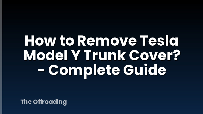 How to Remove Tesla Model Y Trunk Cover? - Complete Guide