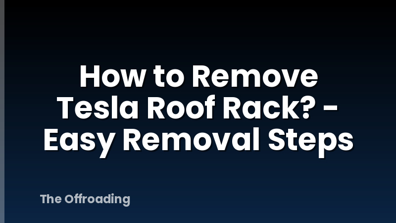 How to Remove Tesla Roof Rack? - Easy Removal Steps