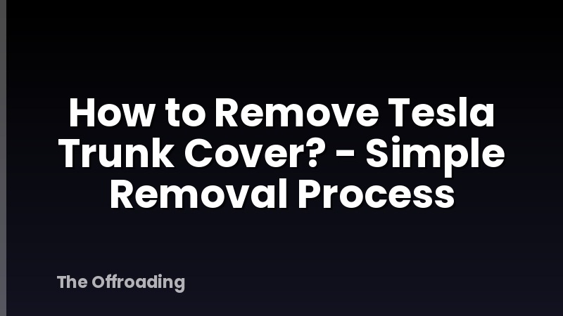 How to Remove Tesla Trunk Cover? - Simple Removal Process