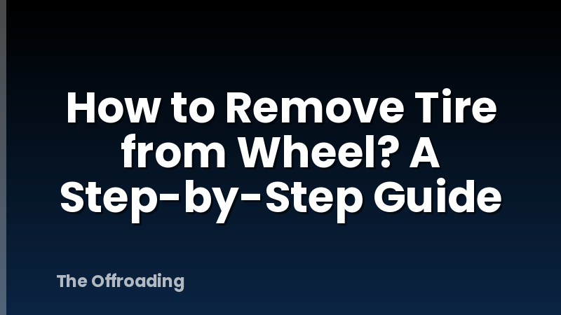 How to Remove Tire from Wheel? A Step-by-Step Guide