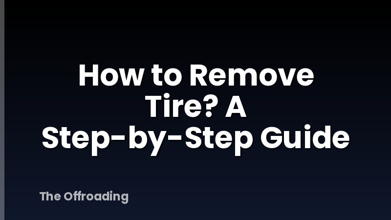 How to Remove Tire? A Step-by-Step Guide