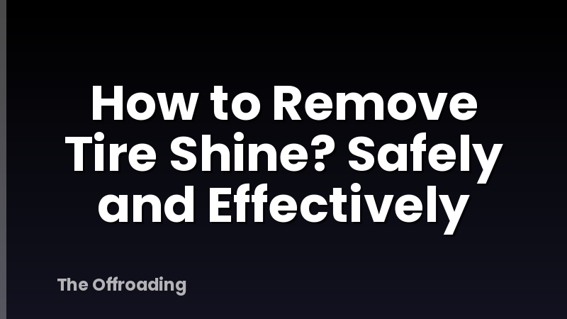 How to Remove Tire Shine? Safely and Effectively