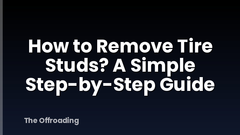 How to Remove Tire Studs? A Simple Step-by-Step Guide