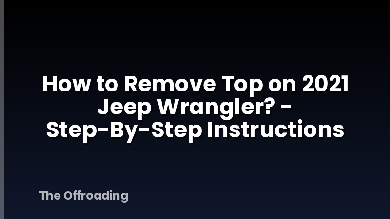 How to Remove Top on 2021 Jeep Wrangler? - Step-By-Step Instructions
