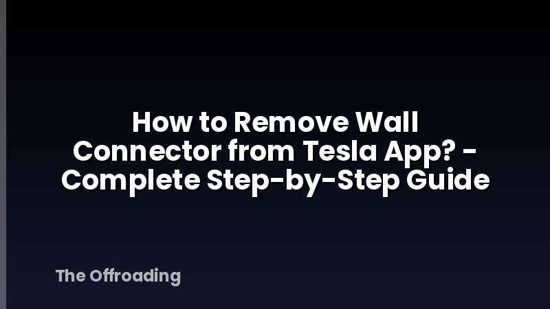 How to Remove Wall Connector from Tesla App? - Complete Step-by-Step Guide