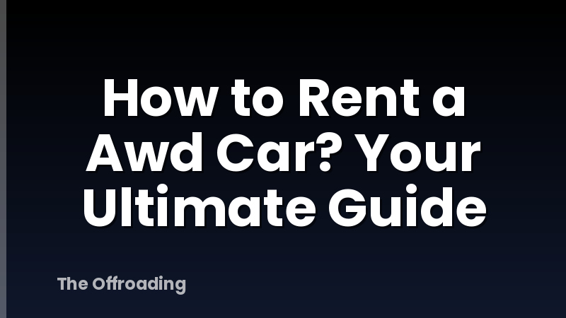 How To Rent A Awd Car? Your Ultimate Guide