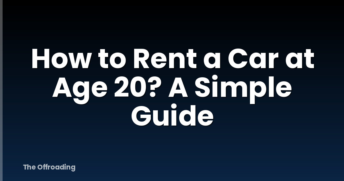 How to Rent a Car at Age 20? A Simple Guide