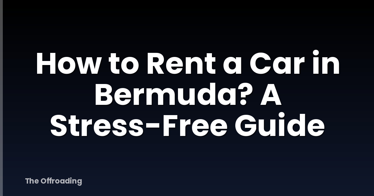 How to Rent a Car in Bermuda? A Stress-Free Guide