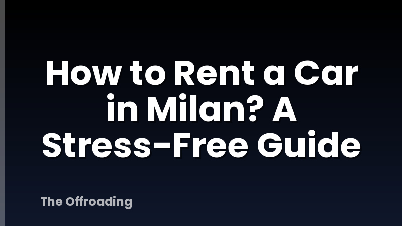 How to Rent a Car in Milan? A Stress-Free Guide