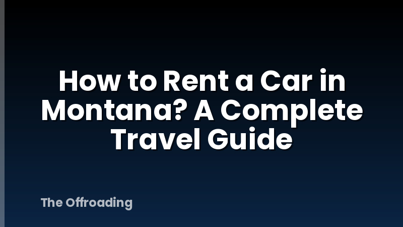 How to Rent a Car in Montana? A Complete Travel Guide
