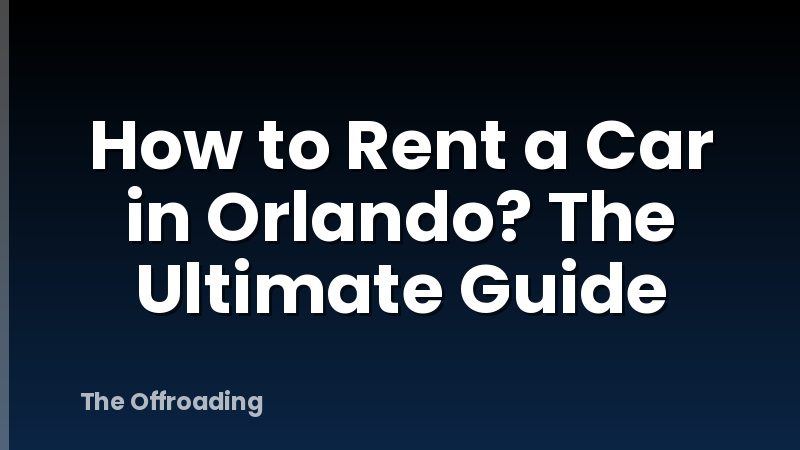 How to Rent a Car in Orlando? The Ultimate Guide