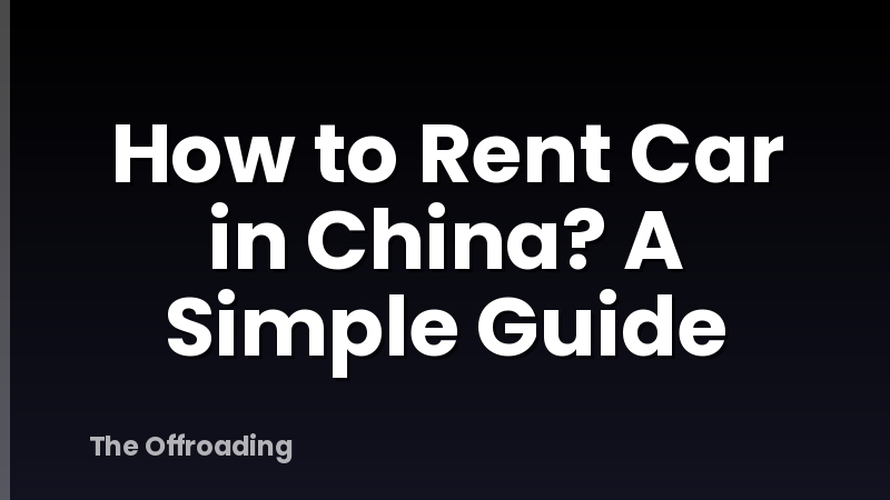 How to Rent Car in China? A Simple Guide