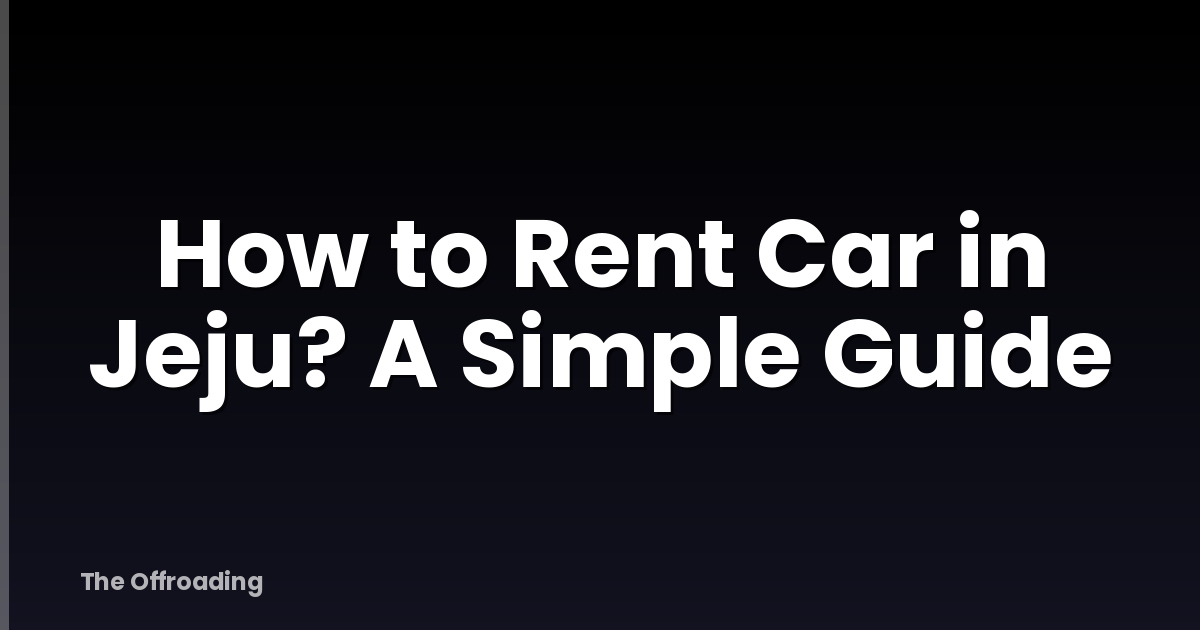 How to Rent Car in Jeju? A Simple Guide