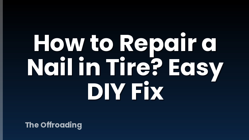 How to Repair a Nail in Tire? Easy DIY Fix