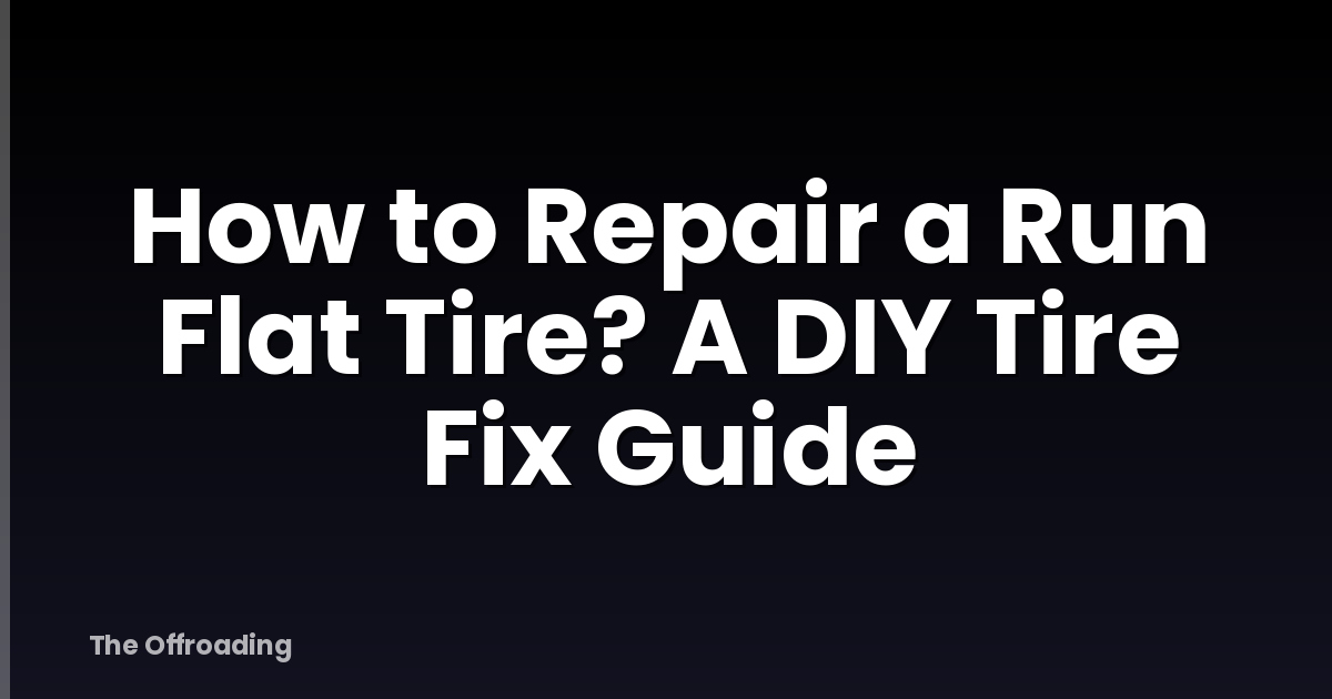 How to Repair a Run Flat Tire? A DIY Tire Fix Guide